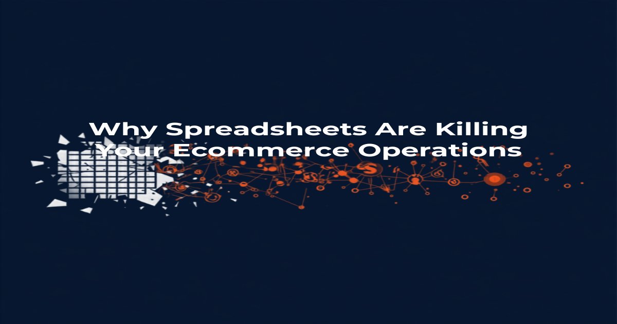 Why Spreadsheets Are Killing Your Ecommerce Operations (And What to Do Instead)